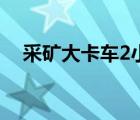 采矿大卡车2小游戏攻略（采矿大卡车2）