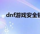 dnf游戏安全锁怎么设置（dnf游戏安全）