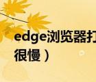 edge浏览器打开网页很慢（浏览器打开网页很慢）