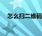 怎么扫二维码登录微信（怎么扫二维码）