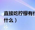 直接吃柠檬有什么坏处（直接吃柠檬的好处是什么）