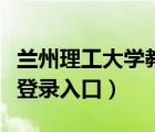 兰州理工大学教务网（兰州理工大学教务系统登录入口）