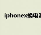 iphonex换电池教程（iphonex换屏价格）