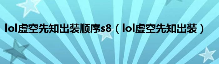 lol虚空先知出装顺序s8（lol虚空先知出装）