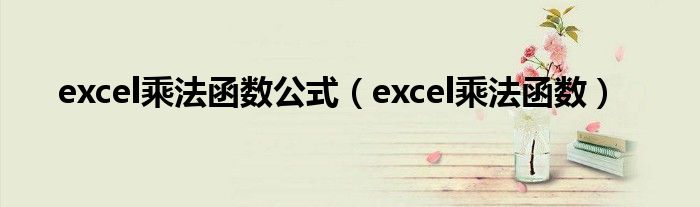 excel乘法函数公式（excel乘法函数）