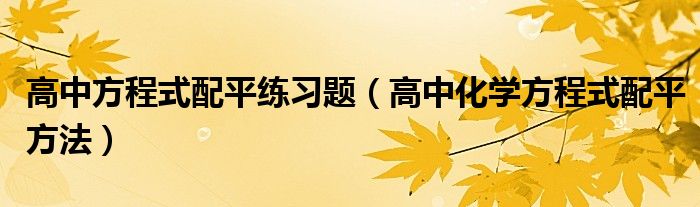 高中方程式配平练习题（高中化学方程式配平方法）