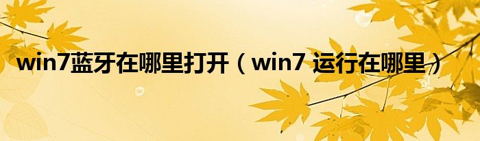 win7蓝牙在哪里打开（win7 运行在哪里）