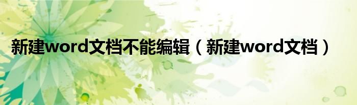 新建word文档不能编辑（新建word文档）