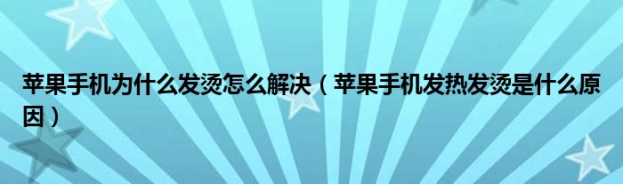 苹果手机为什么发烫怎么解决（苹果手机发热发烫是什么原因）