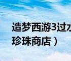 造梦西游3过水下迷宫（造梦西游3水下迷宫珍珠商店）