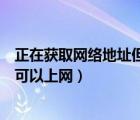 正在获取网络地址但是可以上网了（正在获取网络地址但是可以上网）