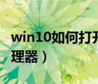 win10如何打开任务管理器（如何打开任务管理器）