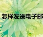 怎样发送电子邮件视频（怎样发送电子邮件）