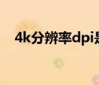 4k分辨率dpi是多少（分辨率dpi是什么）