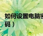 如何设置电脑密码锁屏（如何设置电脑开机密码）