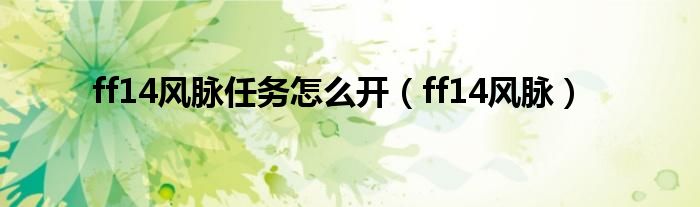 ff14风脉任务怎么开（ff14风脉）