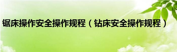 锯床操作安全操作规程（钻床安全操作规程）