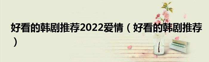 好看的韩剧推荐2022爱情（好看的韩剧推荐）