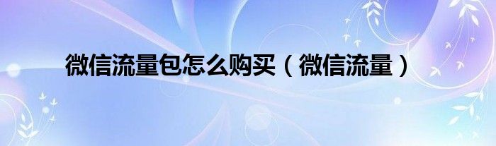 微信流量包怎么购买（微信流量）