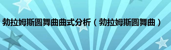 勃拉姆斯圆舞曲曲式分析（勃拉姆斯圆舞曲）