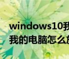 windows10我的电脑怎么放在桌面（win10我的电脑怎么放在桌面）