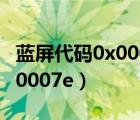 蓝屏代码0x0000007e修复（蓝屏代码0x0000007e）