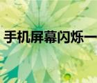 手机屏幕闪烁一会又正常了（手机屏幕闪烁）