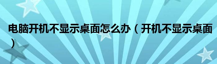 电脑开机不显示桌面怎么办（开机不显示桌面）