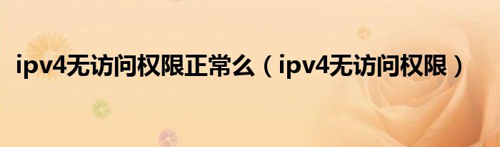 ipv4无访问权限正常么（ipv4无访问权限）