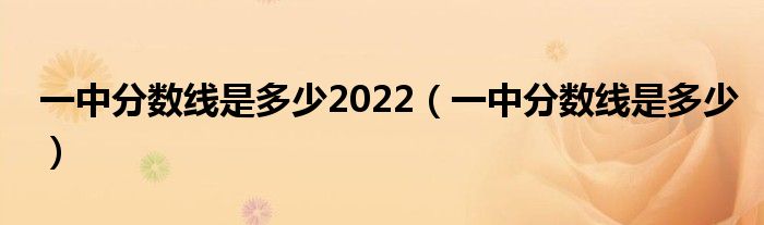 一中分数线是多少2022（一中分数线是多少）