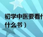 初学中医要看什么书入门（初学中医入门该看什么书）