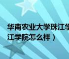 华南农业大学珠江学院是什么性质的学校（华南农业大学珠江学院怎么样）