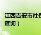 江西吉安市社保查询公众号（吉安市社会保险查询）