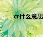 cr什么意思网络用语（cr什么意思）