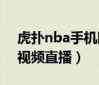 虎扑nba手机网页 视频直播（虎扑nba直播视频直播）