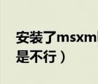 安装了msxml6还是不能（msxml安装了还是不行）