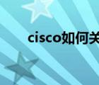 cisco如何关闭端口（如何关闭端口）