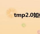 tmp2.0如何打开（tmp怎么打开）