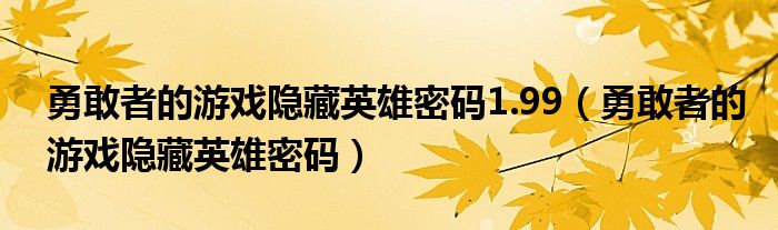 勇敢者的游戏隐藏英雄密码1.99（勇敢者的游戏隐藏英雄密码）