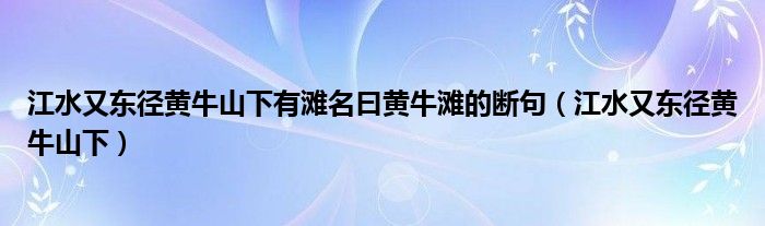 江水又东径黄牛山下有滩名曰黄牛滩的断句（江水又东径黄牛山下）