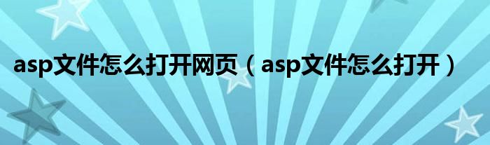 asp文件怎么打开网页（asp文件怎么打开）