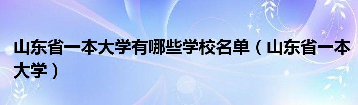 山东省一本大学有哪些学校名单（山东省一本大学）