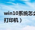 win10系统怎么连接共享打印机（局域网添加打印机）