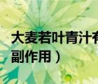 大麦若叶青汁有啥副作用（大麦若叶青汁粉的副作用）