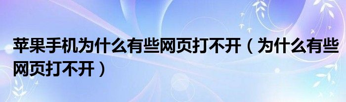 苹果手机为什么有些网页打不开（为什么有些网页打不开）