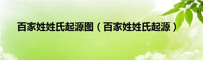 百家姓姓氏起源图（百家姓姓氏起源）