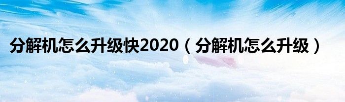 分解机怎么升级快2020（分解机怎么升级）