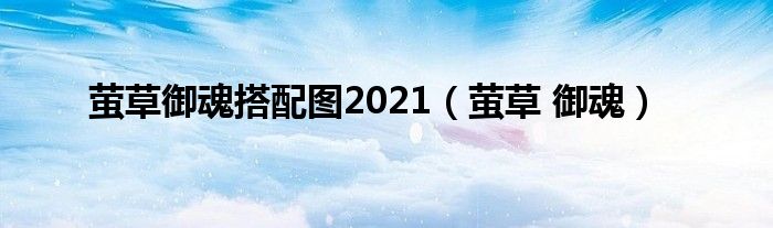 萤草御魂搭配图2021（萤草 御魂）