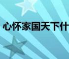 心怀家国天下什么意思（家国天下什么意思）