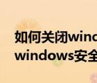 如何关闭windows安全警报中心（如何关闭windows安全警报）